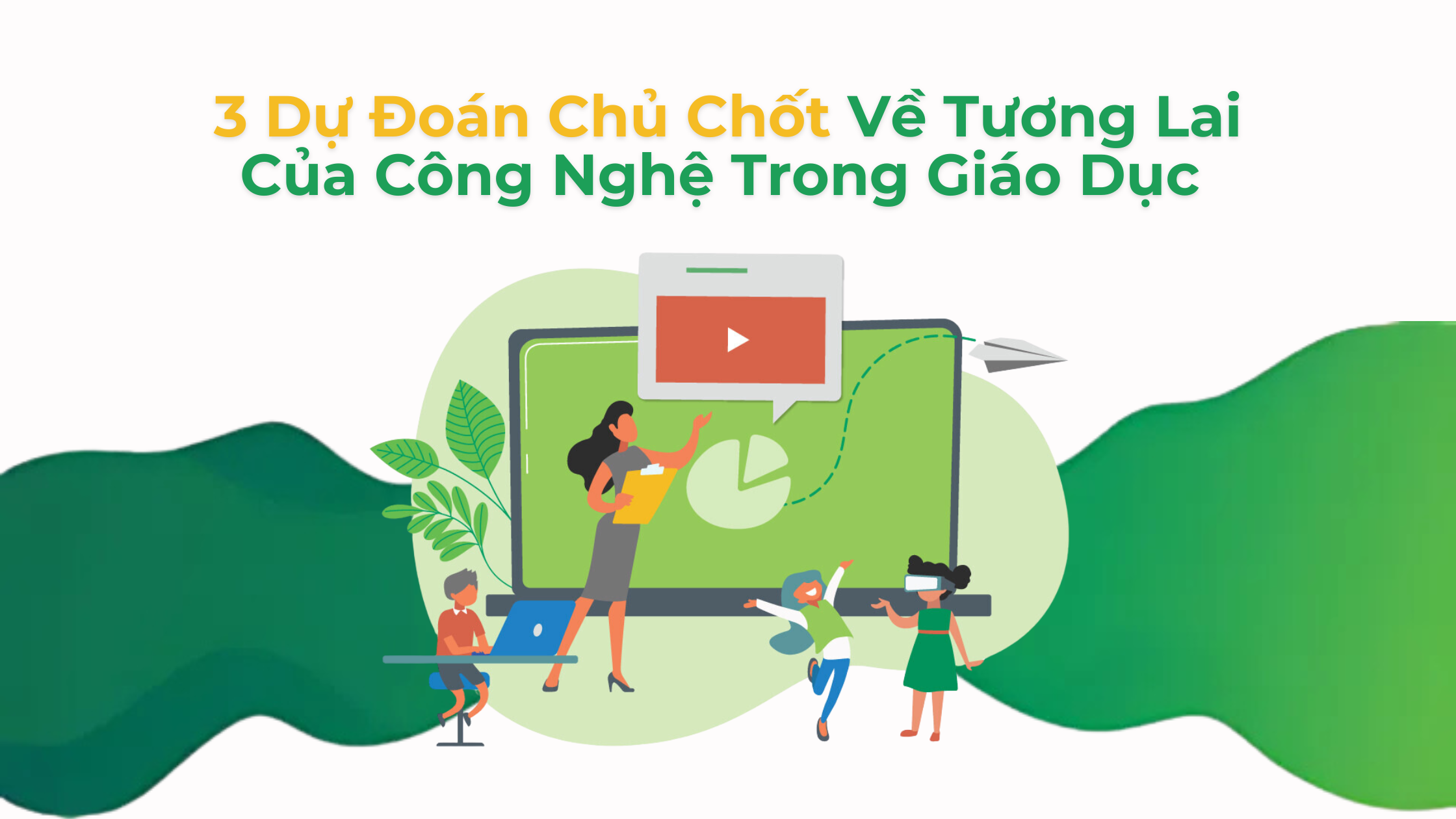 3 Dự Đoán Chủ Chốt Về Tương Lai Của Công Nghệ Trong Giáo Dục